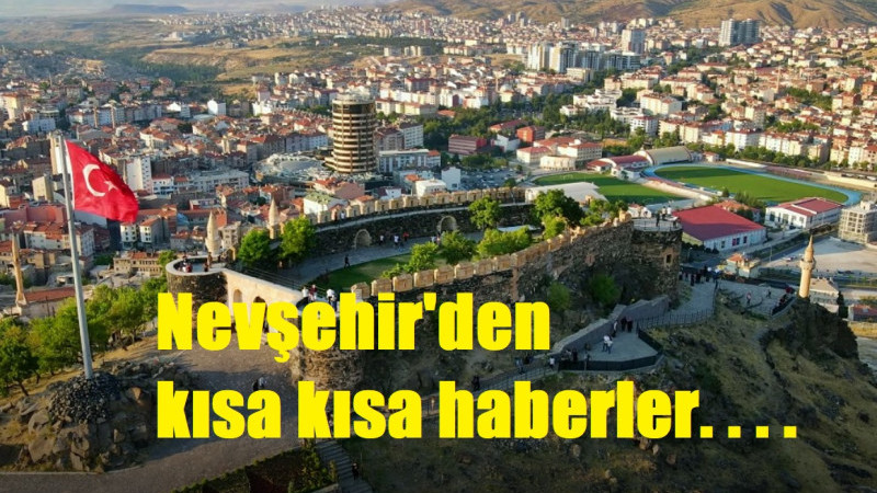 Nevşehir’den Kısa Kısa……