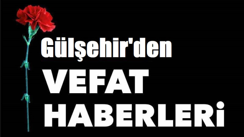 Gülşehir’den Vefat Haberleri 15 Aralık 2025