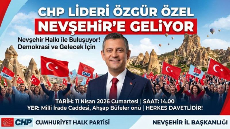 CHP Genel Başkanı Özgür Özel 11 Nisan’da Nevşehir'e Geliyor