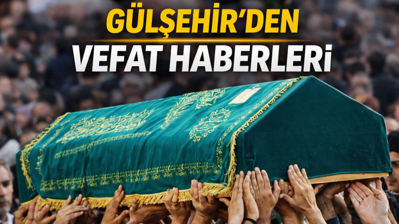 Gülşehir’den Vefat Haberleri (20 Eylül 2026)